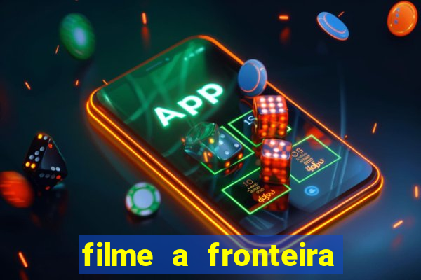 filme a fronteira 2007 completo dublado